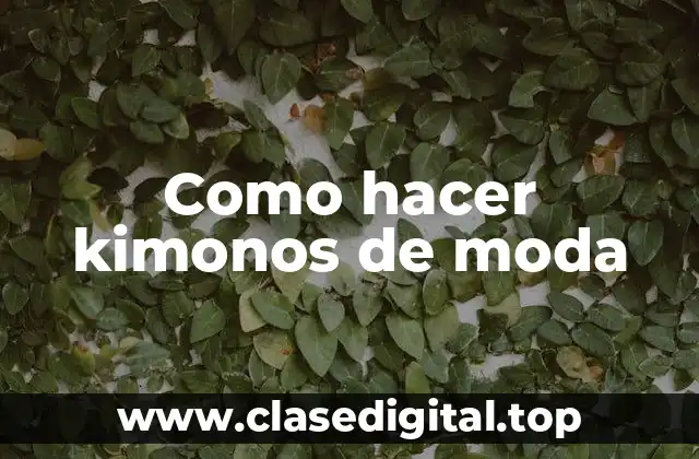Como hacer kimonos de moda