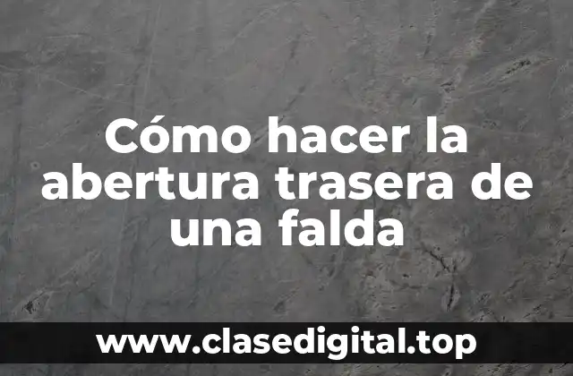 Cómo hacer la abertura trasera de una falda