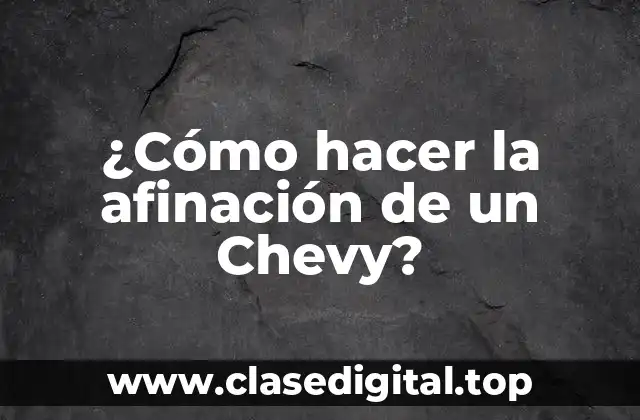 ¿Cómo hacer la afinación de un Chevy?