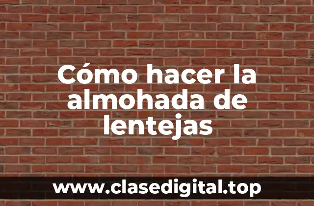 Cómo hacer la almohada de lentejas
