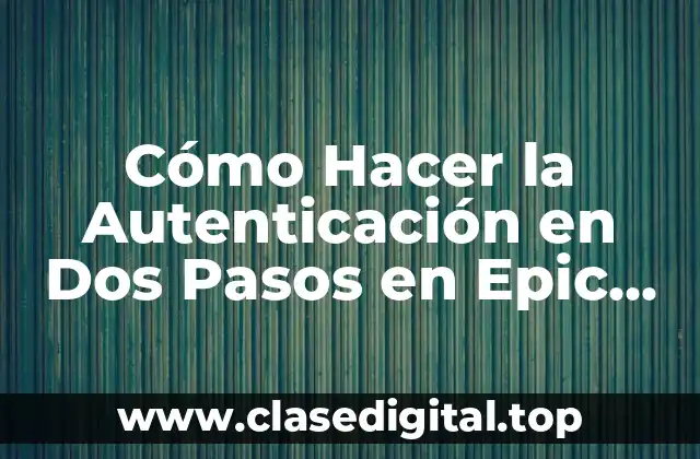 Cómo Hacer la Autenticación en Dos Pasos en Epic Games