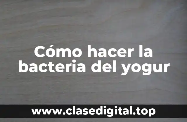 Cómo hacer la bacteria del yogur