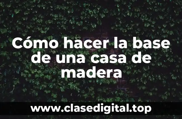 Cómo hacer la base de una casa de madera