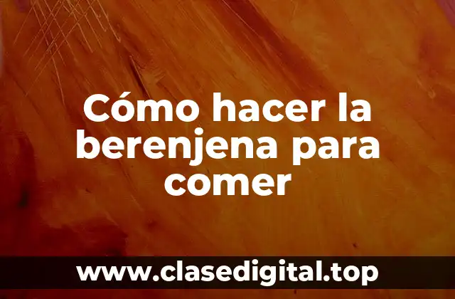 Cómo hacer la berenjena para comer