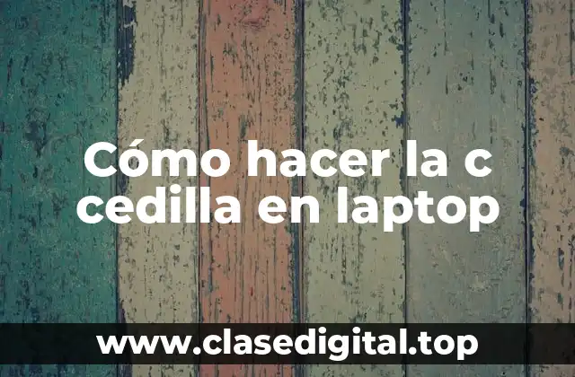 Cómo hacer la c cedilla en laptop