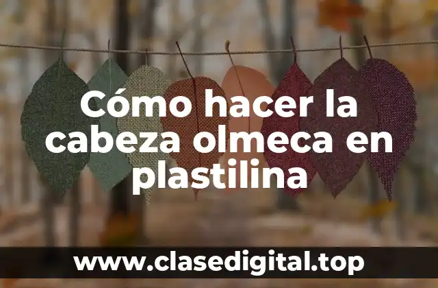 Cómo hacer la cabeza olmeca en plastilina