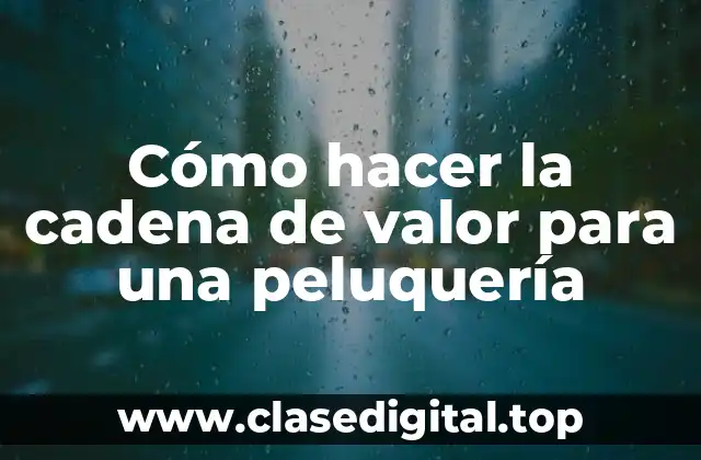 Cómo hacer la cadena de valor para una peluquería