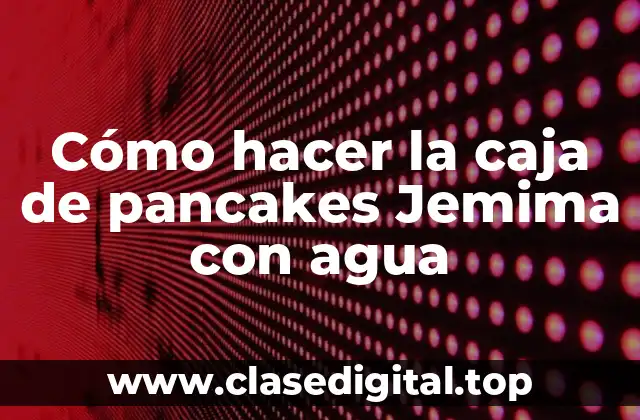 Cómo hacer la caja de pancakes Jemima con agua