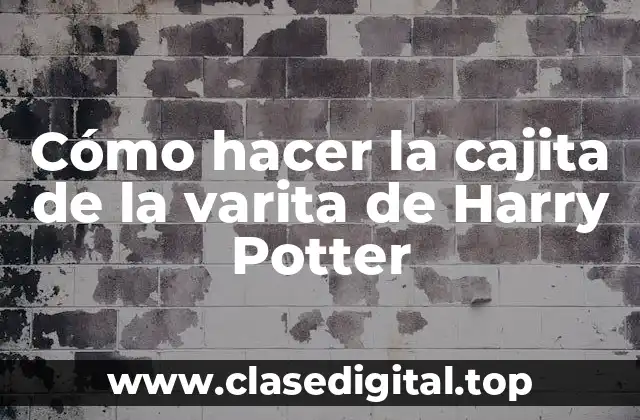 Cómo hacer la cajita de la varita de Harry Potter