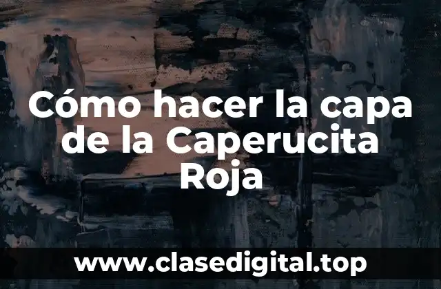 Cómo hacer la capa de la Caperucita Roja
