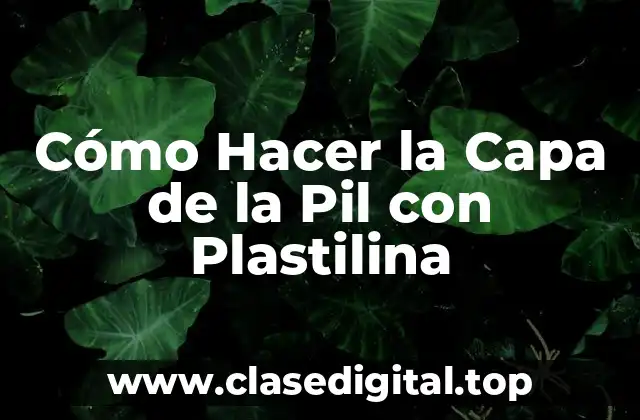 Cómo Hacer la Capa de la Pil con Plastilina