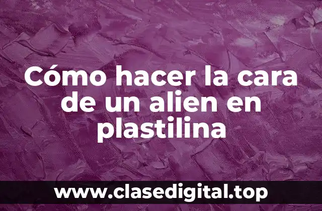 Cómo hacer la cara de un alien en plastilina