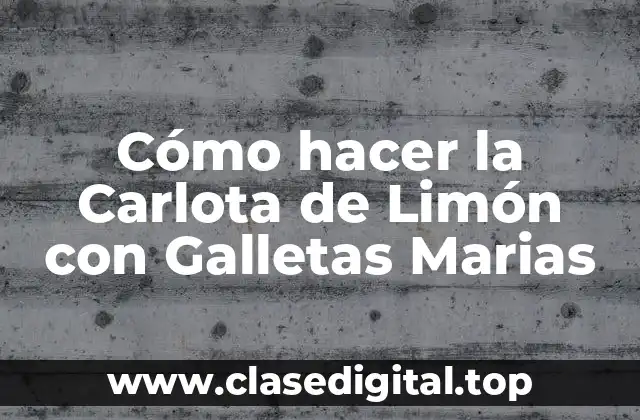 Cómo hacer la Carlota de Limón con Galletas Marias