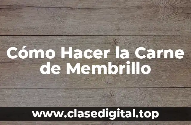 Cómo Hacer la Carne de Membrillo