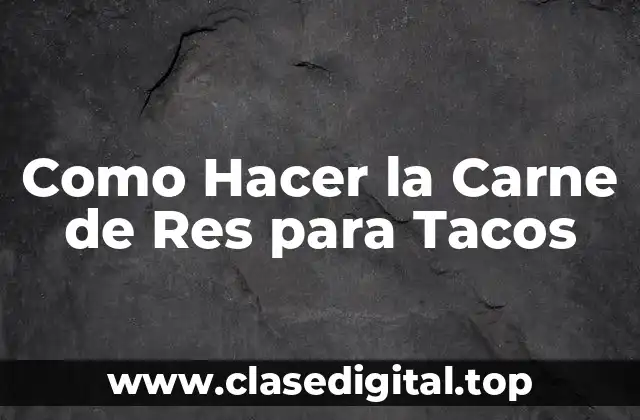 Como Hacer la Carne de Res para Tacos