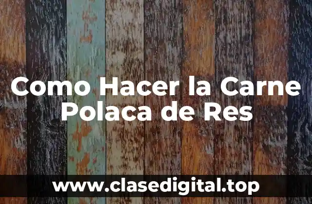 Como Hacer la Carne Polaca de Res