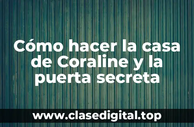 Cómo hacer la casa de Coraline y la puerta secreta