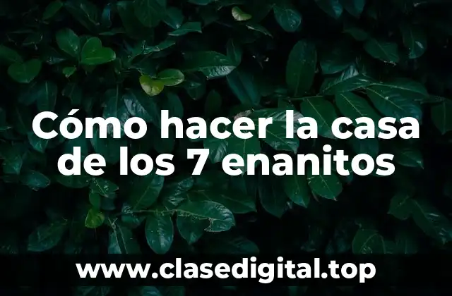 Cómo hacer la casa de los 7 enanitos