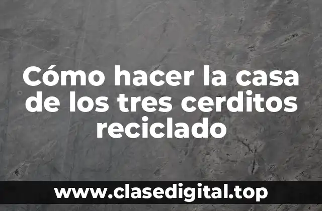 Cómo hacer la casa de los tres cerditos reciclado