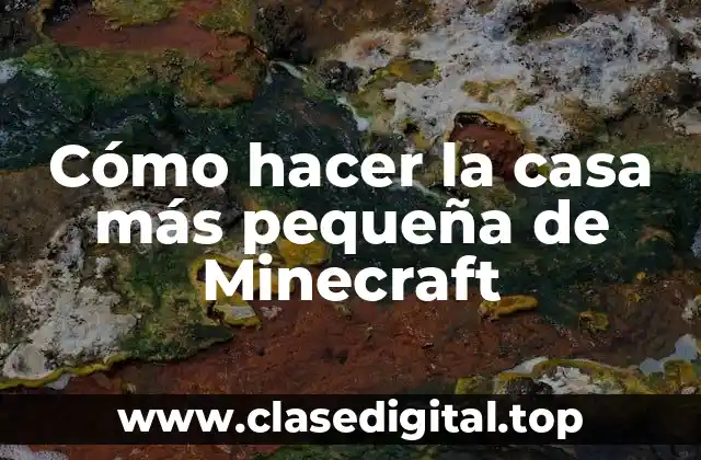 Cómo hacer la casa más pequeña de Minecraft
