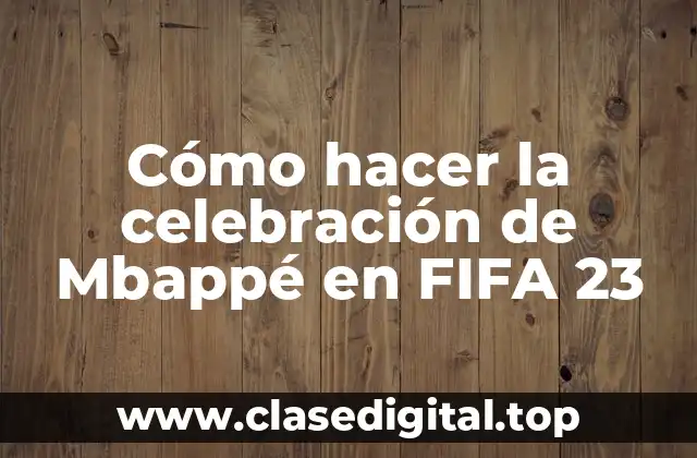 Cómo hacer la celebración de Mbappé en FIFA 23