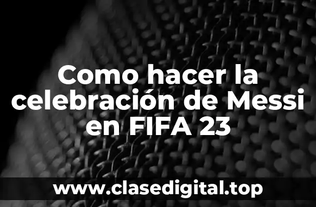 Como hacer la celebración de Messi en FIFA 23