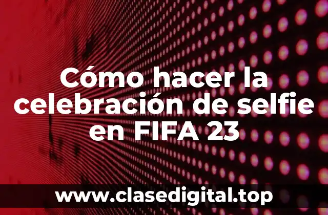 Cómo hacer la celebración de selfie en FIFA 23