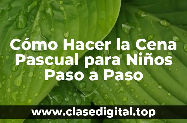 Cómo Hacer la Cena Pascual para Niños Paso a Paso