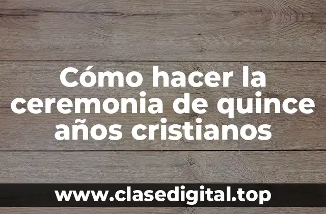 Cómo hacer la ceremonia de quince años cristianos