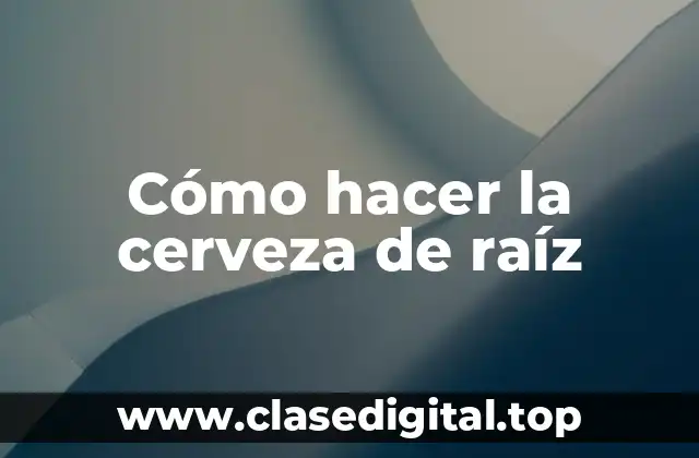 Cómo hacer la cerveza de raíz