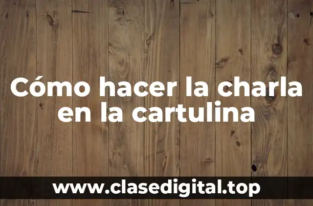 Cómo hacer la charla en la cartulina