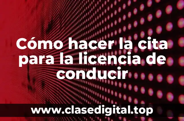 Cómo hacer la cita para la licencia de conducir