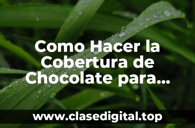 La Cobertura de Chocolate para Bizcocho: ¿Qué es y Para qué Sirve?
