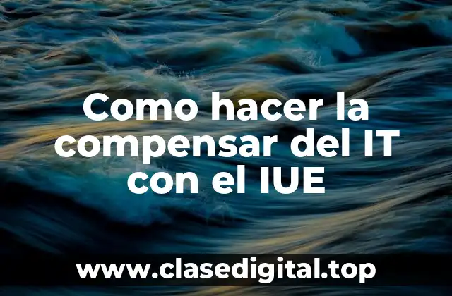 Como hacer la compensar del IT con el IUE
