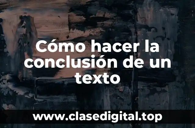 Cómo hacer la conclusión de un texto