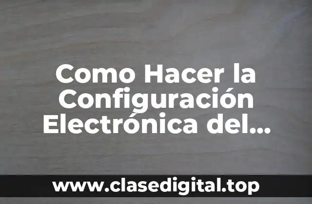 Como Hacer la Configuración Electrónica del Carbono