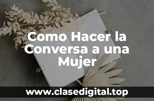 Como Hacer la Conversa a una Mujer