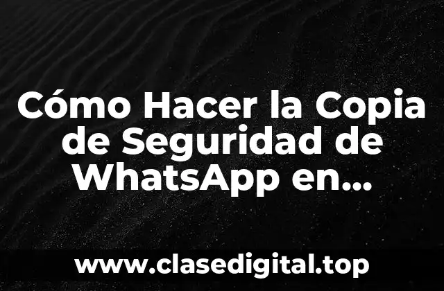 Cómo Hacer la Copia de Seguridad de WhatsApp en Android e iOS