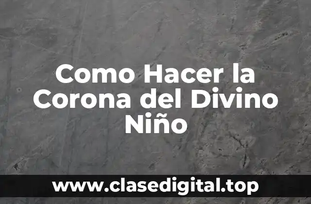 Como Hacer la Corona del Divino Niño