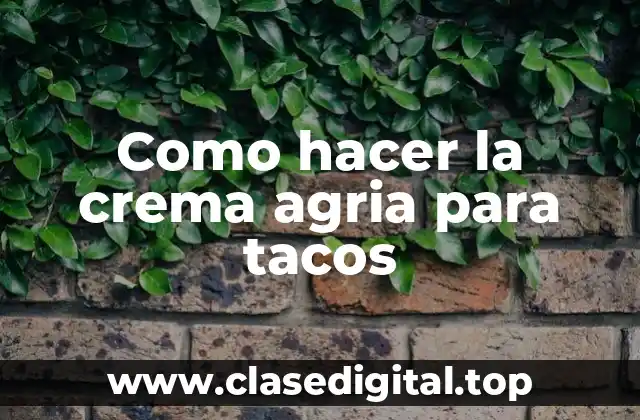 Crema agria para tacos, ¿qué es y para qué sirve?