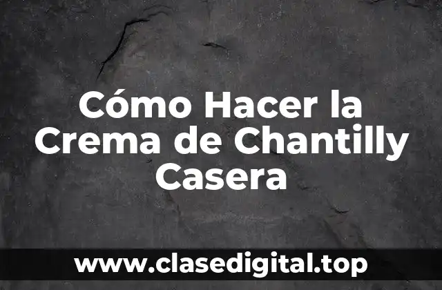 Cómo Hacer la Crema de Chantilly Casera