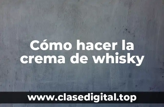 Cómo hacer la crema de whisky