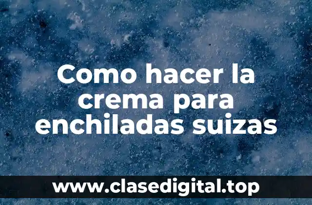 Como hacer la crema para enchiladas suizas