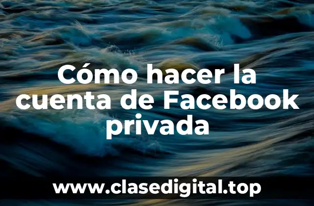 Cómo hacer la cuenta de Facebook privada