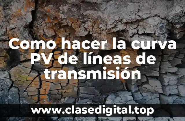 ¿Qué es la curva PV de líneas de transmisión?