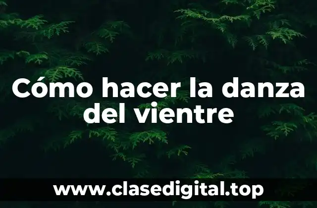 Cómo hacer la danza del vientre