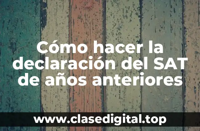 Cómo hacer la declaración del SAT de años anteriores