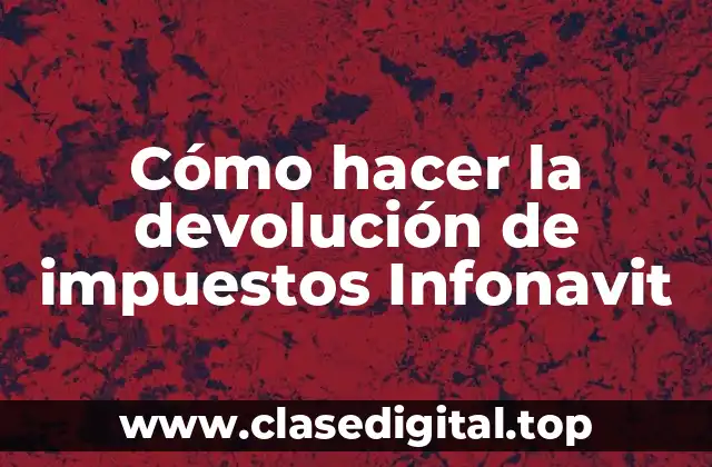 ¿Qué es la devolución de impuestos Infonavit y para qué sirve?