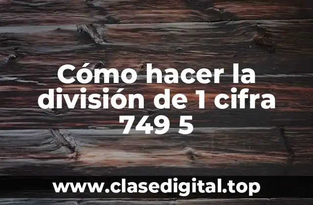Cómo hacer la división de 1 cifra 749 5