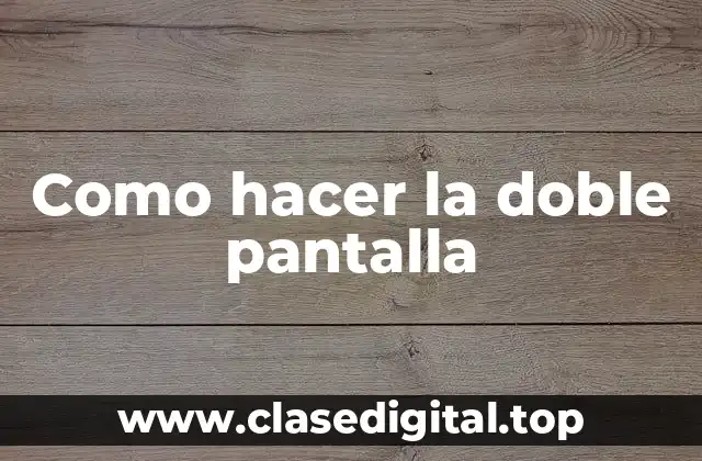 Como hacer la doble pantalla